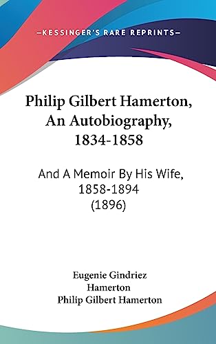 Philip Gilbert Hamerton, An Autobiography, 1834-1858: And A Memoir By His Wife, 1858-1894 (1896) (9781436671033) by Hamerton, Eugenie Gindriez; Hamerton, Philip Gilbert