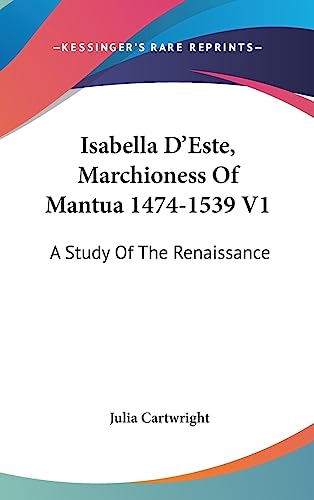 Isabella D'Este, Marchioness Of Mantua 1474-1539 V1: A Study Of The Renaissance (9781436672641) by Cartwright, Julia