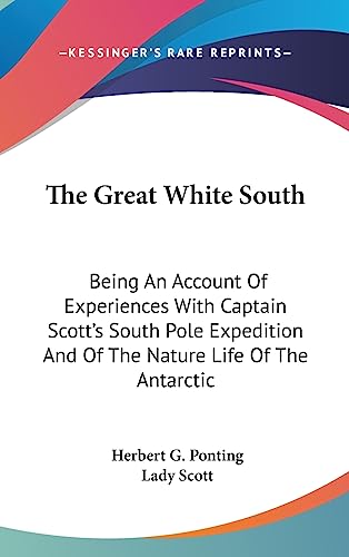 9781436672962: The Great White South: Being An Account Of Experiences With Captain Scott's South Pole Expedition And Of The Nature Life Of The Antarctic