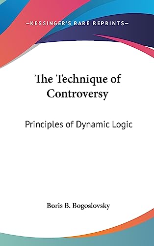 9781436682404: The Technique of Controversy: Principles of Dynamic Logic