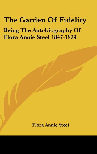 The Garden Of Fidelity: Being The Autobiography Of Flora Annie Steel 1847-1929 (9781436685245) by Steel, Flora Annie