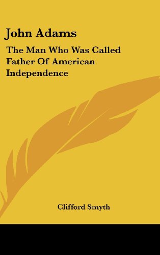 John Adams: The Man Who Was Called Father of American Independence (9781436687508) by Smyth, Clifford