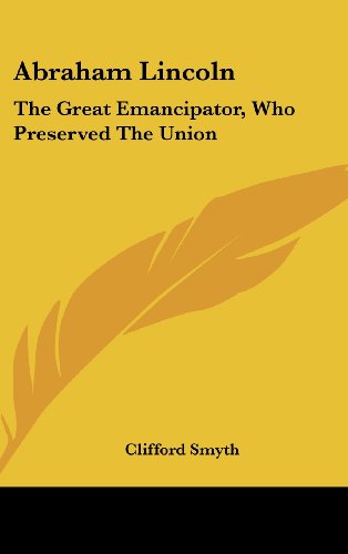 9781436687546: Abraham Lincoln: The Great Emancipator, Who Preserved the Union