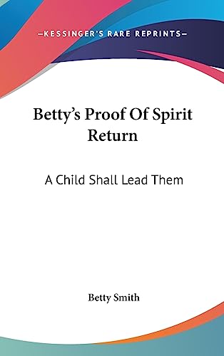 9781436688925: Betty's Proof Of Spirit Return: A Child Shall Lead Them