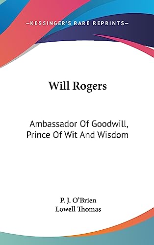 Will Rogers: Ambassador Of Goodwill, Prince Of Wit And Wisdom (9781436692076) by O'Brien, P J; Thomas, Lowell