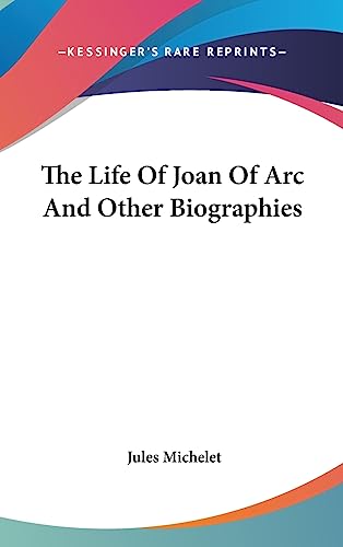 The Life Of Joan Of Arc And Other Biographies (9781436695169) by Michelet, Jules