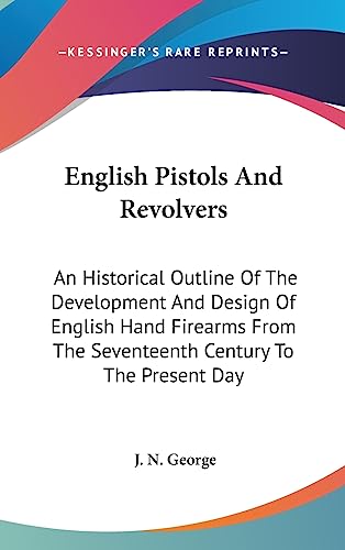 9781436696791: English Pistols and Revolvers: An Historical Outline of the Development and Design of English Hand Firearms from the Seventeenth Century to the Present Day