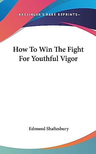 How To Win The Fight For Youthful Vigor (9781436700511) by Shaftesbury, Edmund