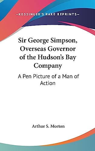 9781436706650: Sir George Simpson, Overseas Governor of the Hudson's Bay Company: A Pen Picture of a Man of Action