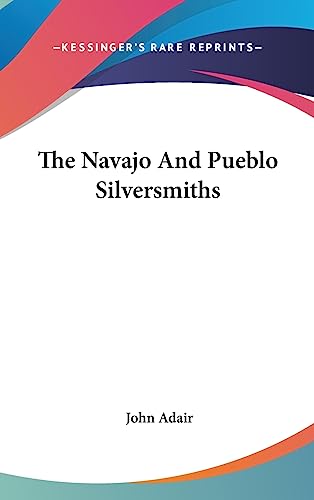 The Navajo And Pueblo Silversmiths (9781436706872) by Adair, Mr John