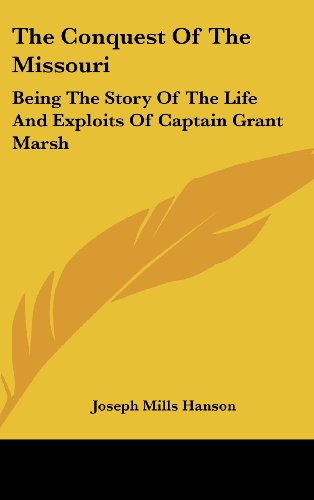 9781436708692: The Conquest of the Missouri: Being the Story of the Life and Exploits of Captain Grant Marsh