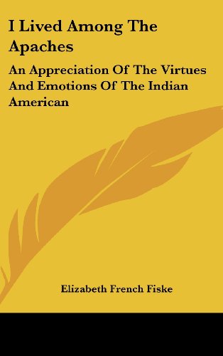 9781436710817: I Lived Among the Apaches: An Appreciation of the Virtues and Emotions of the Indian American