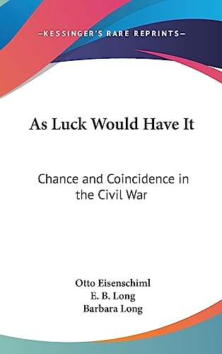 As Luck Would Have It: Chance and Coincidence in the Civil War (9781436712729) by Eisenschiml, Otto; Long, E B