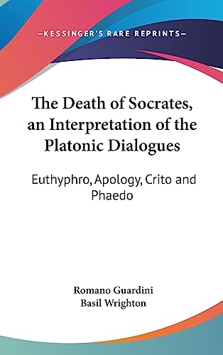 The Death of Socrates, an Interpretation of the Platonic Dialogues: Euthyphro, Apology, Crito and Phaedo (9781436712736) by Guardini, Romano