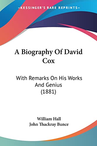 A Biography Of David Cox: With Remarks On His Works And Genius (1881) (9781436717748) by Hall, Dr William