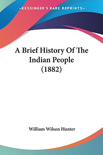 A Brief History Of The Indian People (1882) (9781436718912) by Hunter, William Wilson