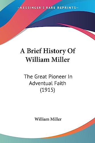 Stock image for A Brief History Of William Miller: The Great Pioneer In Adventual Faith (1915) for sale by California Books