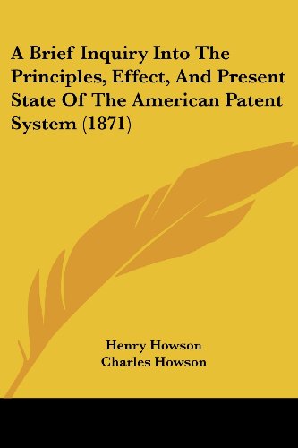 Beispielbild fr A Brief Inquiry Into The Principles, Effect, And Present State Of The American Patent System (1871) zum Verkauf von ALLBOOKS1