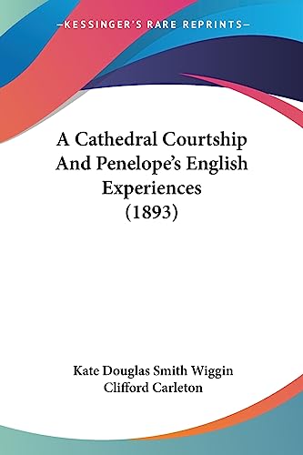 A Cathedral Courtship And Penelope's English Experiences (1893) (9781436719902) by Wiggin, Kate Douglas Smith