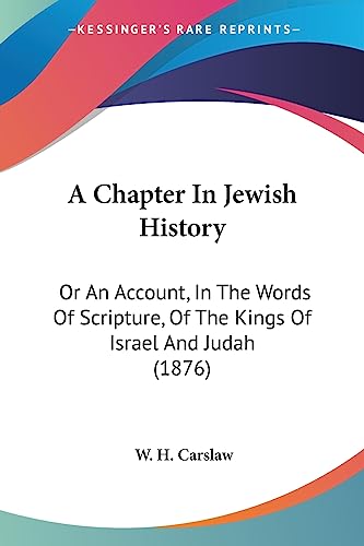 Stock image for A Chapter In Jewish History: Or An Account, In The Words Of Scripture, Of The Kings Of Israel And Judah (1876) for sale by California Books