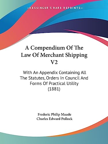 9781436722292: A Compendium Of The Law Of Merchant Shipping V2: With An Appendix Containing All The Statutes, Orders In Council And Forms Of Practical Utility (1881)