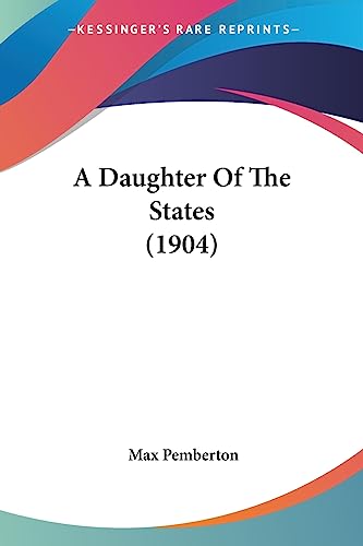 A Daughter Of The States (1904) (9781436723916) by Pemberton, Max