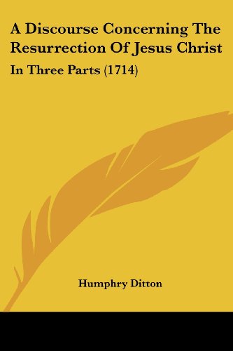 9781436725675: A Discourse Concerning The Resurrection Of Jesus Christ: In Three Parts (1714)