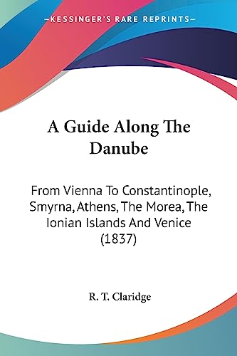 9781436730020: A Guide Along The Danube: From Vienna To Constantinople, Smyrna, Athens, The Morea, The Ionian Islands And Venice (1837)