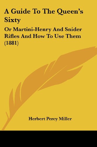 9781436730648: A Guide to the Queen's Sixty: Or Martini-Henry and Snider Rifles and How to Use Them (1881)