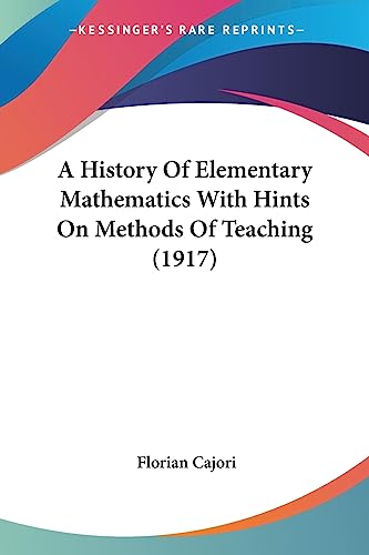 A History Of Elementary Mathematics With Hints On Methods Of Teaching (1917) (9781436732833) by Cajori, Florian