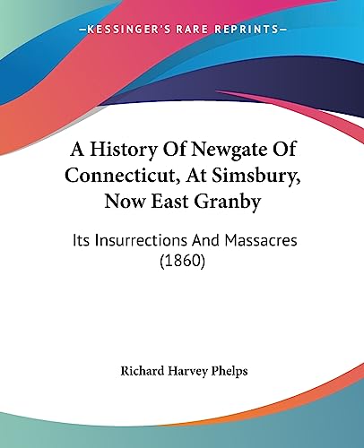 Stock image for A History Of Newgate Of Connecticut, At Simsbury, Now East Granby: Its Insurrections And Massacres (1860) for sale by California Books