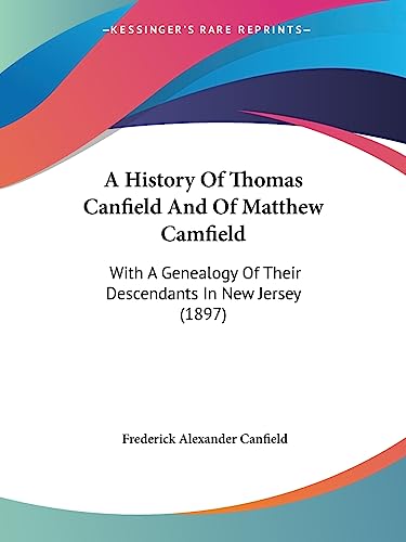 Stock image for A History Of Thomas Canfield And Of Matthew Camfield: With A Genealogy Of Their Descendants In New Jersey (1897) for sale by California Books