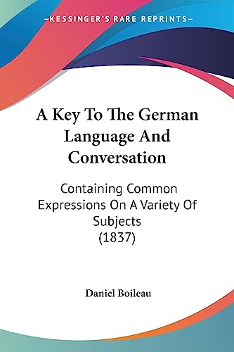 9781436735322: A Key To The German Language And Conversation: Containing Common Expressions On A Variety Of Subjects (1837)