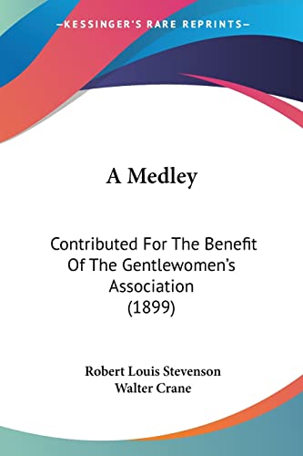 A Medley: Contributed For The Benefit Of The Gentlewomen's Association (1899) (9781436739641) by Stevenson, Robert Louis; Crane, Walter