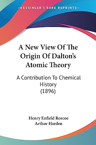 Imagen de archivo de A New View Of The Origin Of Dalton's Atomic Theory: A Contribution To Chemical History (1896) a la venta por Solomon's Mine Books