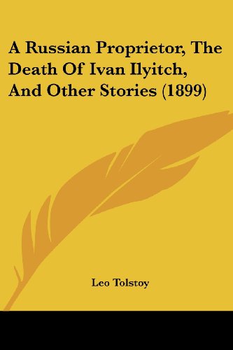 9781436747981: A Russian Proprietor, The Death Of Ivan Ilyitch, And Other Stories (1899)
