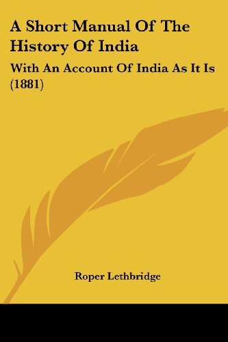 Imagen de archivo de A Short Manual Of The History Of India: With An Account Of India As It Is (1881) a la venta por California Books