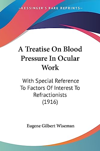Stock image for A Treatise On Blood Pressure In Ocular Work: With Special Reference To Factors Of Interest To Refractionists (1916) for sale by California Books