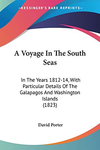 A Voyage In The South Seas: In The Years 1812-14, With Particular Details Of The Galapagos And Washington Islands (1823) (9781436757430) by Porter, David