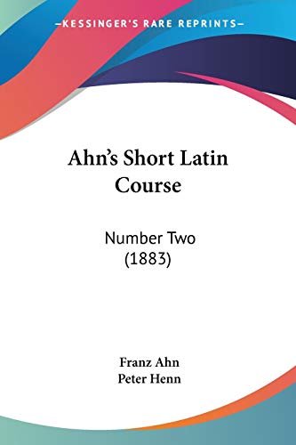 Ahn's Short Latin Course: Number Two (1883) (9781436762717) by Ahn, Franz; Henn, Peter