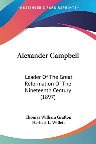 Stock image for Alexander Campbell: Leader Of The Great Reformation Of The Nineteenth Century (1897) for sale by California Books