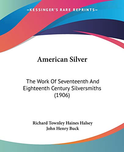 Stock image for American Silver: The Work Of Seventeenth And Eighteenth Century Silversmiths (1906) for sale by California Books