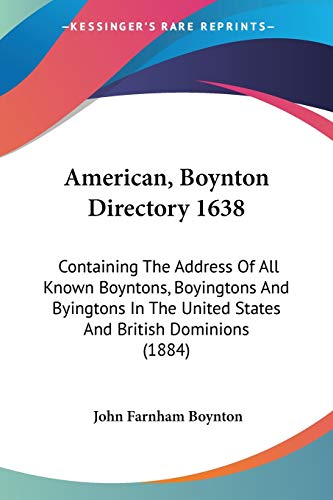 Imagen de archivo de American, Boynton Directory 1638: Containing The Address Of All Known Boyntons, Boyingtons And Byingtons In The United States And British Dominions (1884) a la venta por California Books