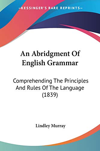 An Abridgment Of English Grammar: Comprehending The Principles And Rules Of The Language (1839) (9781436766852) by Murray, Lindley