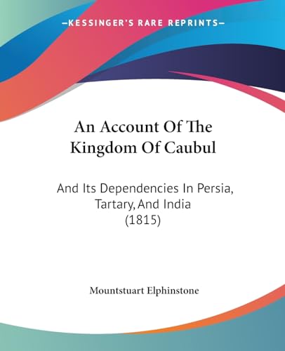 An Account of the Kingdom of Caubul : And Its Dependencies in Persia, Tartary, and India (1815)