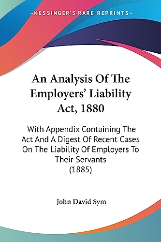 Stock image for An Analysis Of The Employers' Liability Act, 1880: With Appendix Containing The Act And A Digest Of Recent Cases On The Liability Of Employers To Their Servants (1885) for sale by ALLBOOKS1