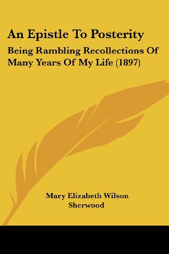 Stock image for An Epistle To Posterity: Being Rambling Recollections Of Many Years Of My Life (1897) for sale by California Books