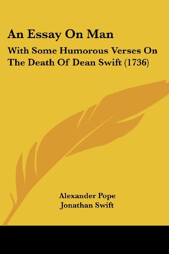 Imagen de archivo de An Essay On Man: With Some Humorous Verses On The Death Of Dean Swift (1736) a la venta por California Books