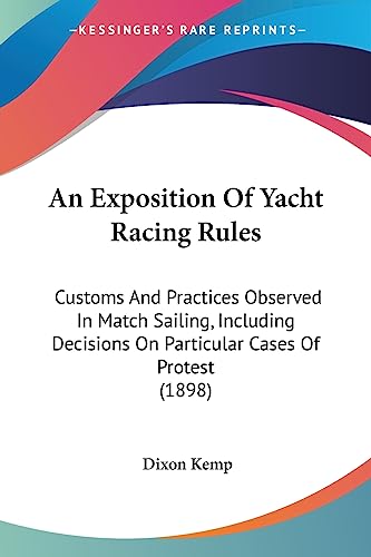 9781436773096: An Exposition Of Yacht Racing Rules: Customs And Practices Observed In Match Sailing, Including Decisions On Particular Cases Of Protest (1898)