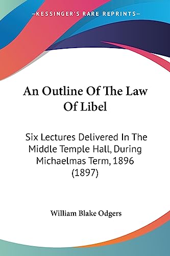 Beispielbild fr An Outline Of The Law Of Libel: Six Lectures Delivered In The Middle Temple Hall, During Michaelmas Term, 1896 (1897) zum Verkauf von California Books